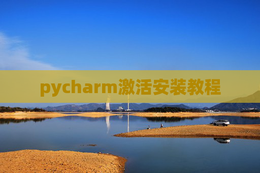 pycharm激活安装教程 pycharm激活安装教程